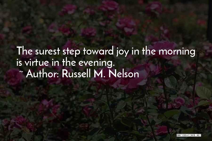 Russell M. Nelson Quotes: The Surest Step Toward Joy In The Morning Is Virtue In The Evening.