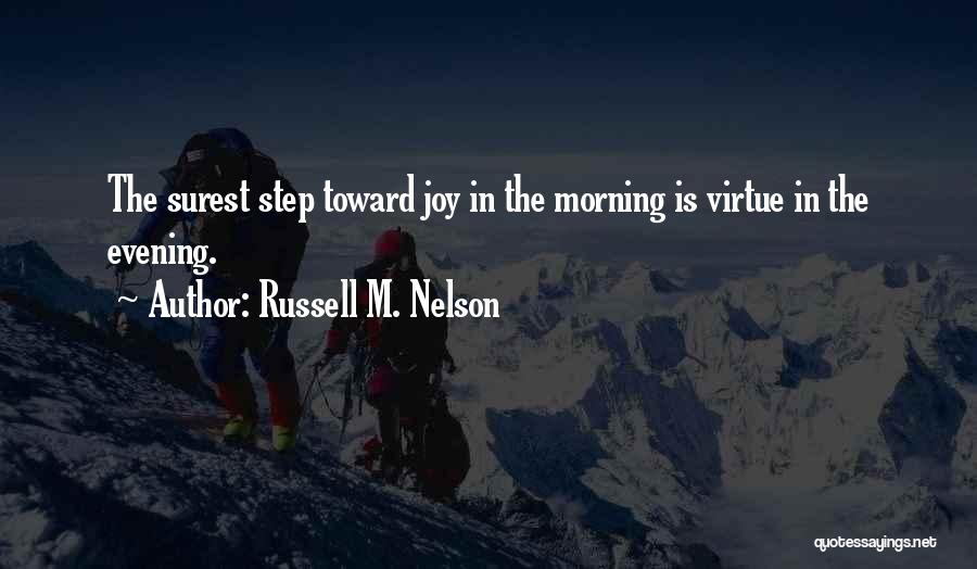 Russell M. Nelson Quotes: The Surest Step Toward Joy In The Morning Is Virtue In The Evening.