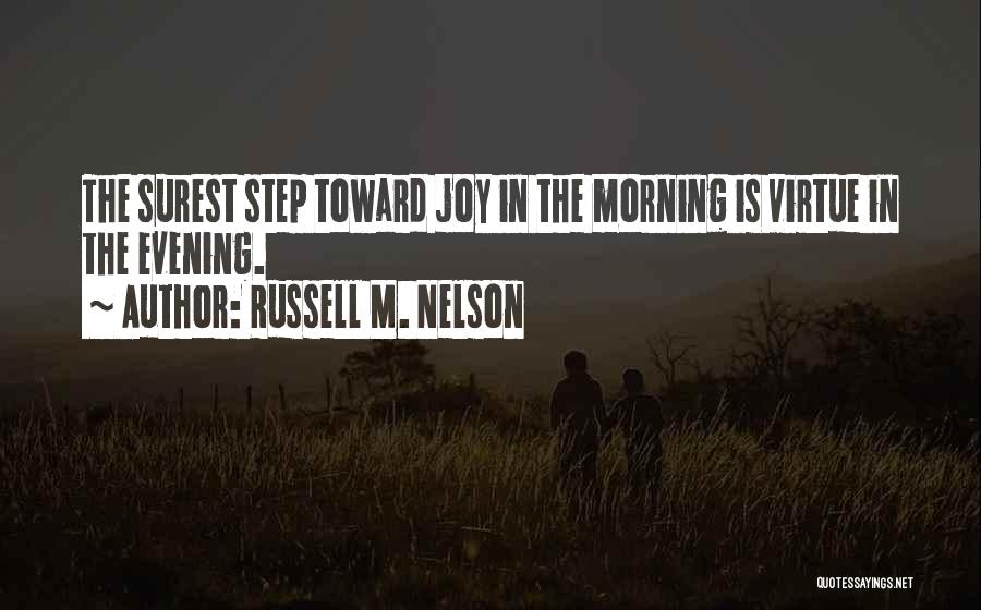 Russell M. Nelson Quotes: The Surest Step Toward Joy In The Morning Is Virtue In The Evening.