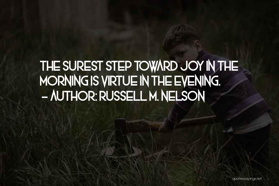 Russell M. Nelson Quotes: The Surest Step Toward Joy In The Morning Is Virtue In The Evening.