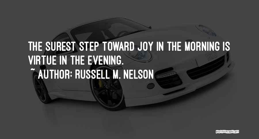 Russell M. Nelson Quotes: The Surest Step Toward Joy In The Morning Is Virtue In The Evening.