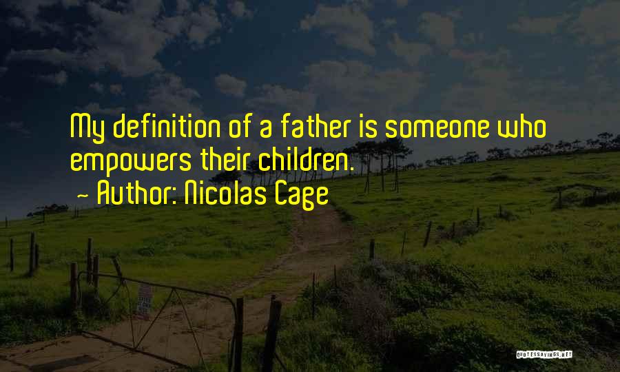 Nicolas Cage Quotes: My Definition Of A Father Is Someone Who Empowers Their Children.