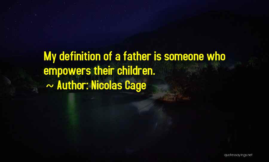 Nicolas Cage Quotes: My Definition Of A Father Is Someone Who Empowers Their Children.