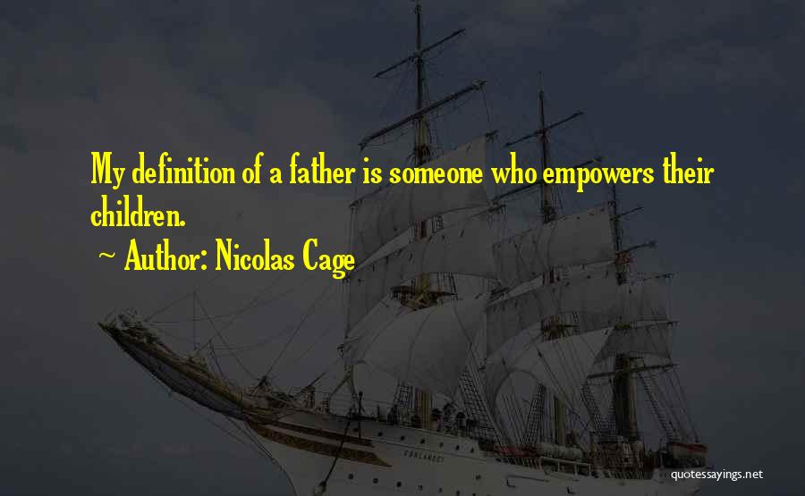 Nicolas Cage Quotes: My Definition Of A Father Is Someone Who Empowers Their Children.