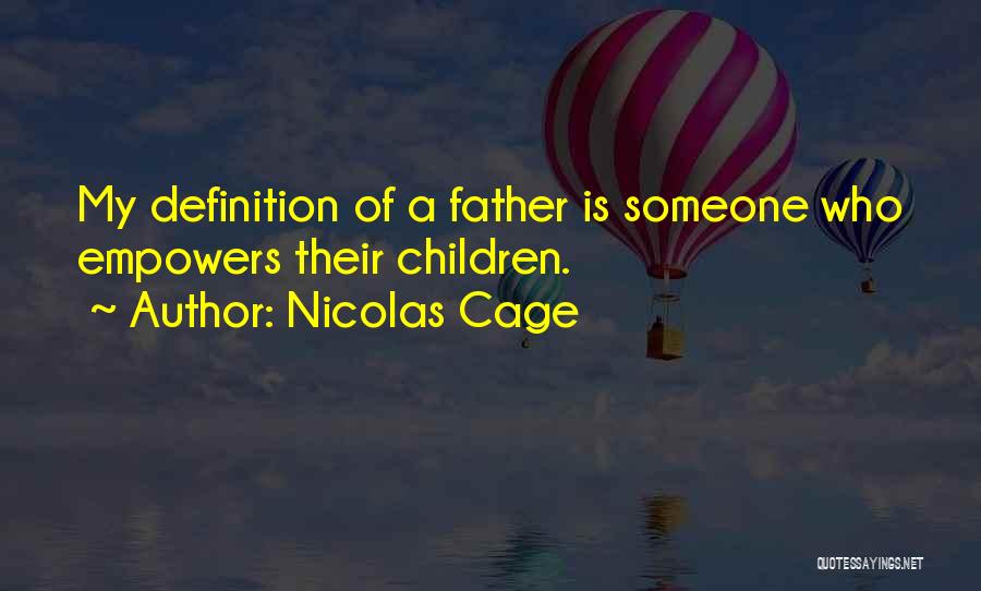 Nicolas Cage Quotes: My Definition Of A Father Is Someone Who Empowers Their Children.