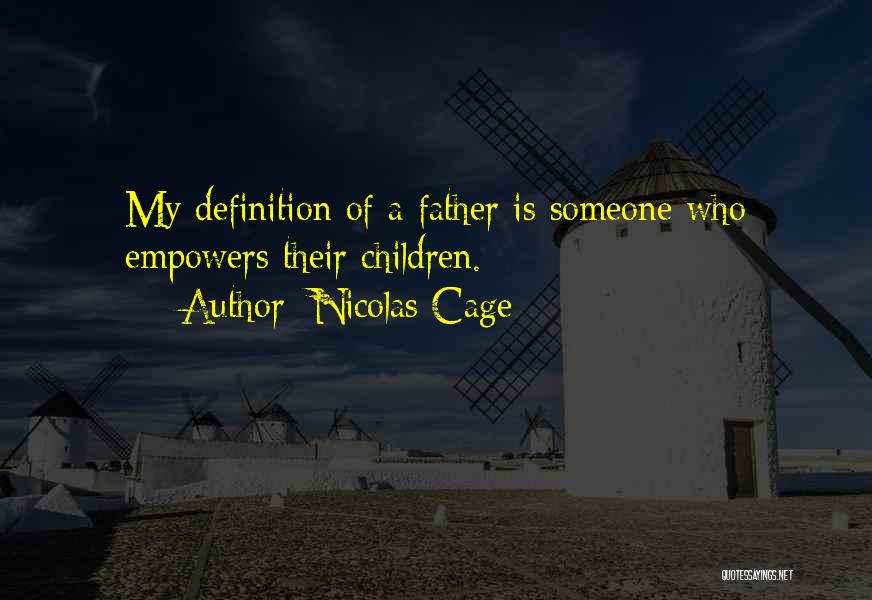 Nicolas Cage Quotes: My Definition Of A Father Is Someone Who Empowers Their Children.