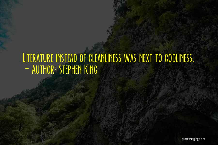 Stephen King Quotes: Literature Instead Of Cleanliness Was Next To Godliness.
