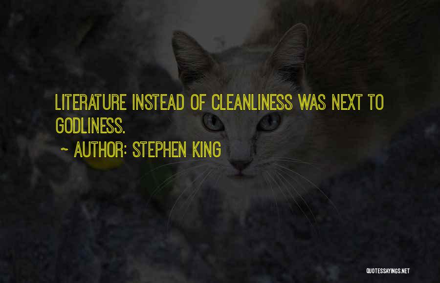 Stephen King Quotes: Literature Instead Of Cleanliness Was Next To Godliness.