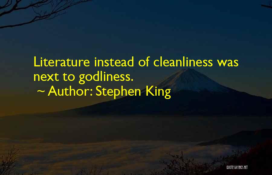Stephen King Quotes: Literature Instead Of Cleanliness Was Next To Godliness.