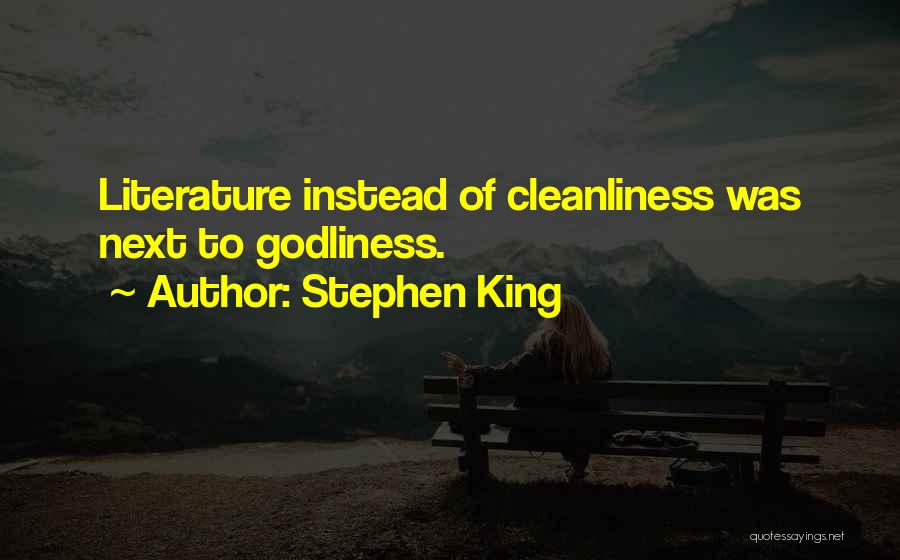 Stephen King Quotes: Literature Instead Of Cleanliness Was Next To Godliness.
