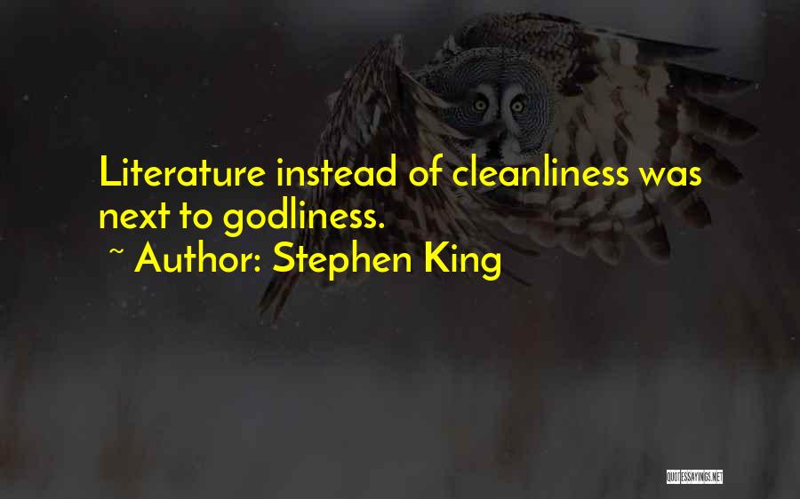 Stephen King Quotes: Literature Instead Of Cleanliness Was Next To Godliness.
