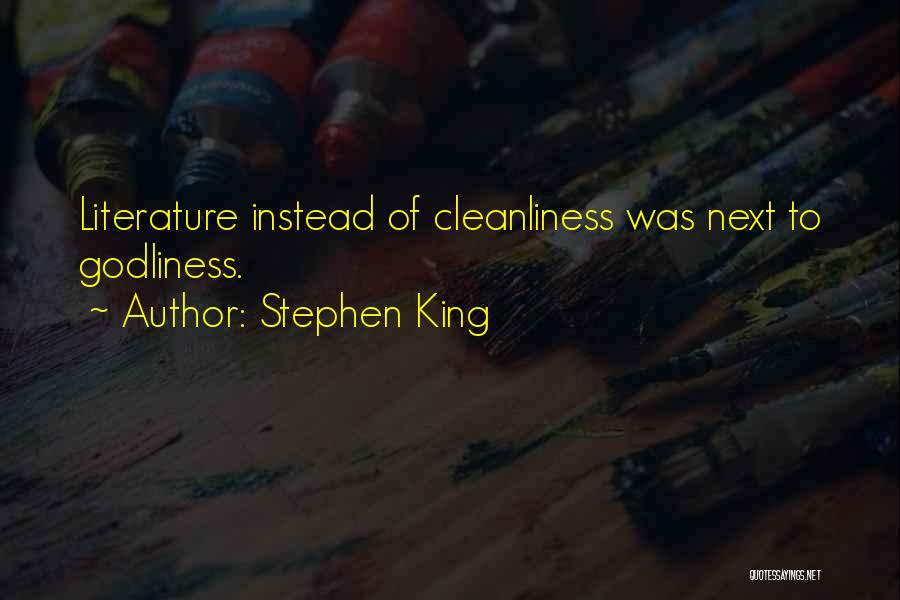 Stephen King Quotes: Literature Instead Of Cleanliness Was Next To Godliness.