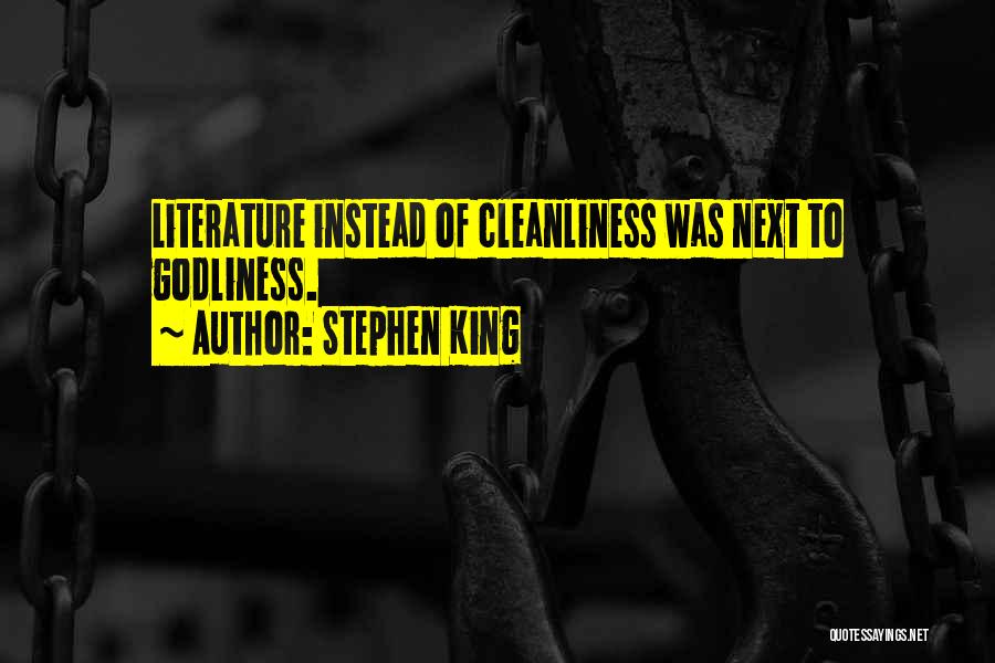 Stephen King Quotes: Literature Instead Of Cleanliness Was Next To Godliness.
