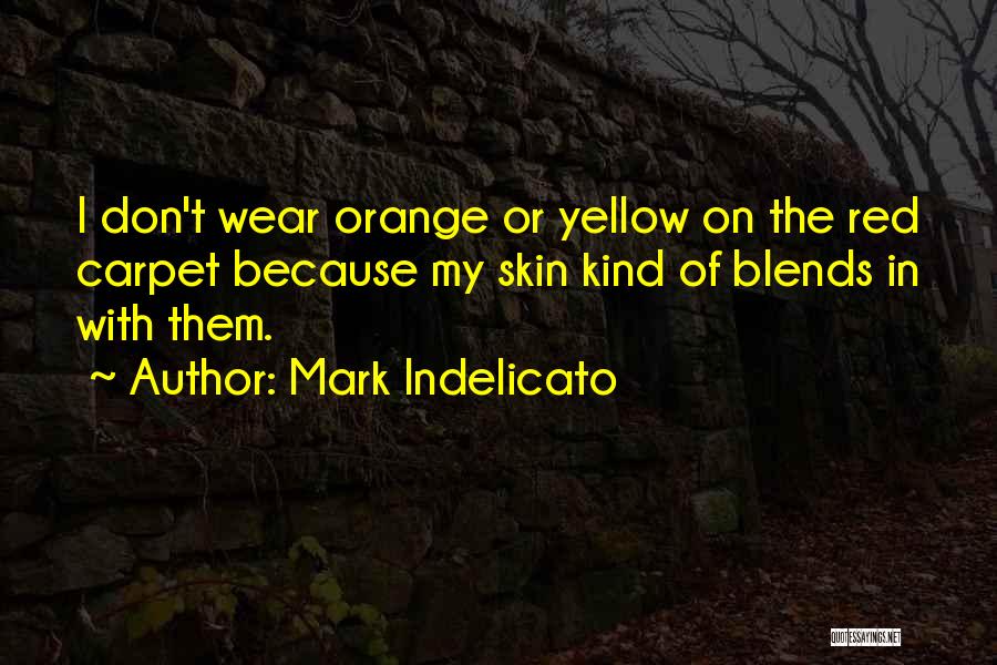 Mark Indelicato Quotes: I Don't Wear Orange Or Yellow On The Red Carpet Because My Skin Kind Of Blends In With Them.