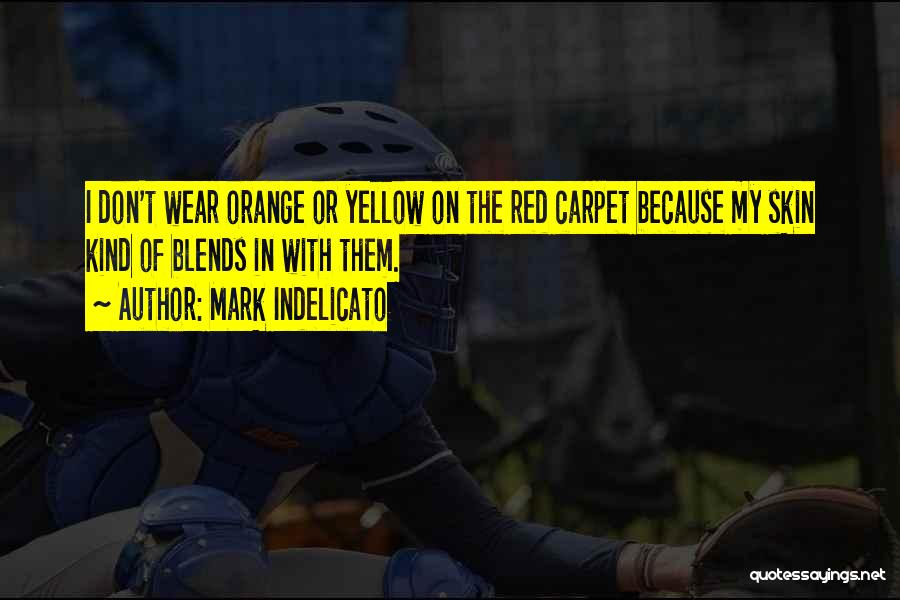 Mark Indelicato Quotes: I Don't Wear Orange Or Yellow On The Red Carpet Because My Skin Kind Of Blends In With Them.