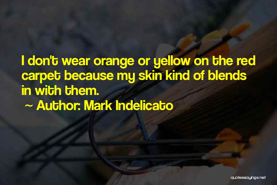 Mark Indelicato Quotes: I Don't Wear Orange Or Yellow On The Red Carpet Because My Skin Kind Of Blends In With Them.