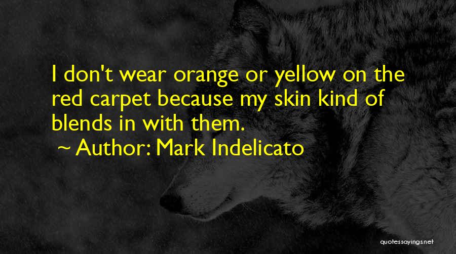 Mark Indelicato Quotes: I Don't Wear Orange Or Yellow On The Red Carpet Because My Skin Kind Of Blends In With Them.