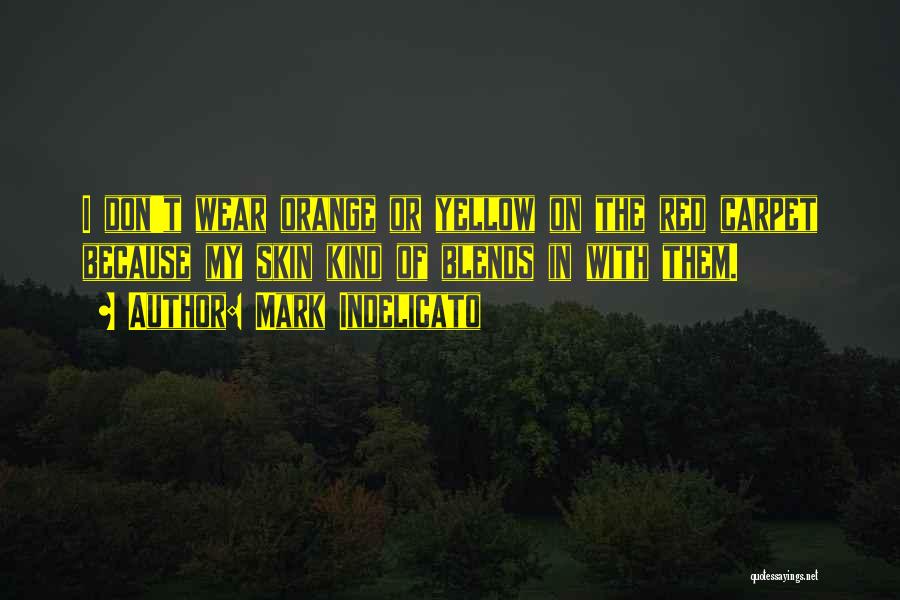 Mark Indelicato Quotes: I Don't Wear Orange Or Yellow On The Red Carpet Because My Skin Kind Of Blends In With Them.