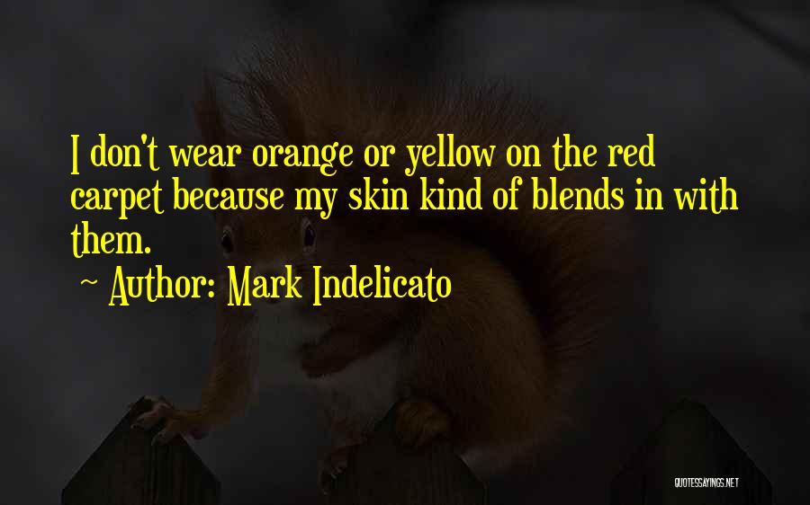 Mark Indelicato Quotes: I Don't Wear Orange Or Yellow On The Red Carpet Because My Skin Kind Of Blends In With Them.