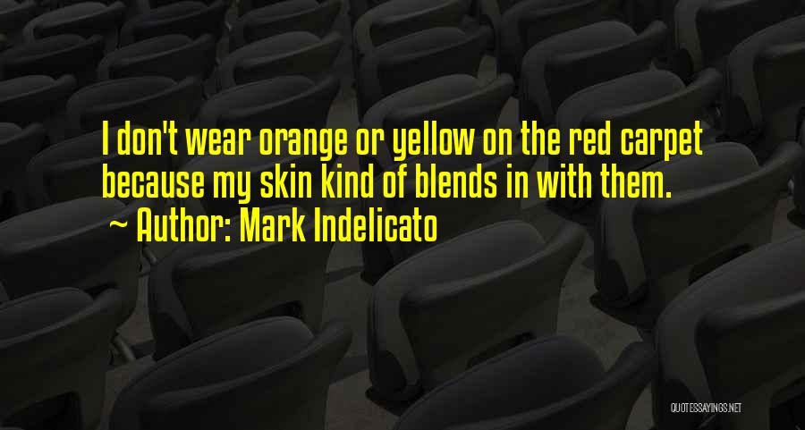 Mark Indelicato Quotes: I Don't Wear Orange Or Yellow On The Red Carpet Because My Skin Kind Of Blends In With Them.