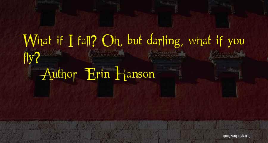 Erin Hanson Quotes: What If I Fall? Oh, But Darling, What If You Fly?