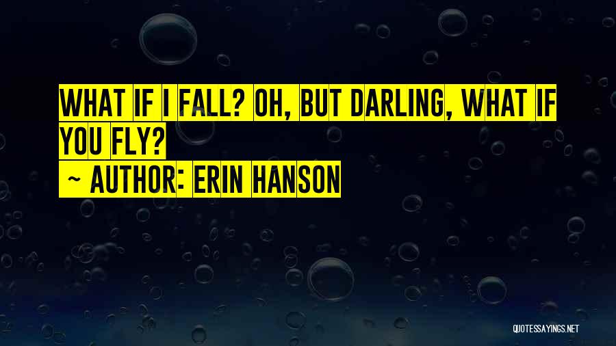 Erin Hanson Quotes: What If I Fall? Oh, But Darling, What If You Fly?