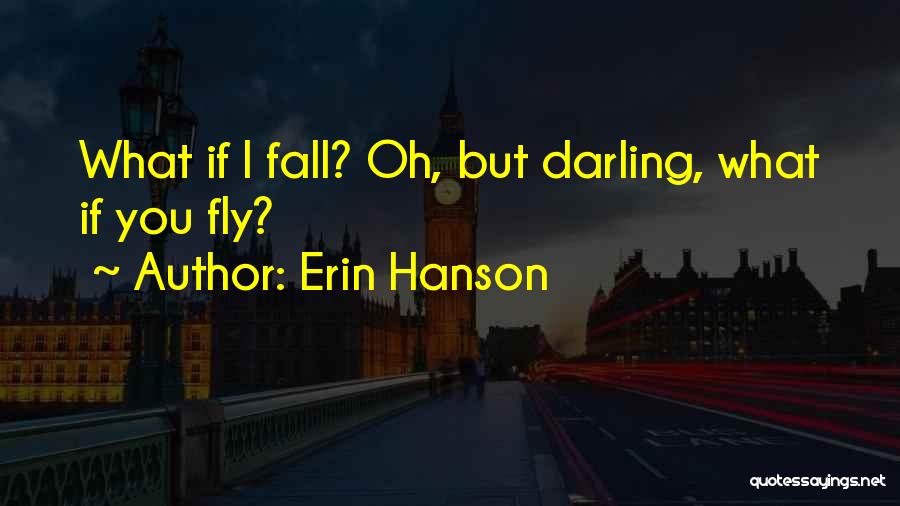 Erin Hanson Quotes: What If I Fall? Oh, But Darling, What If You Fly?