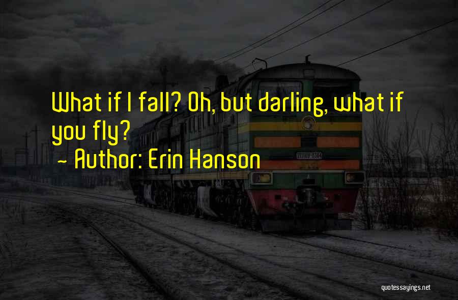 Erin Hanson Quotes: What If I Fall? Oh, But Darling, What If You Fly?