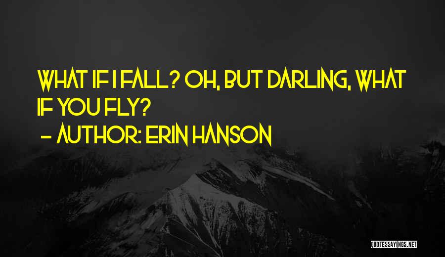 Erin Hanson Quotes: What If I Fall? Oh, But Darling, What If You Fly?