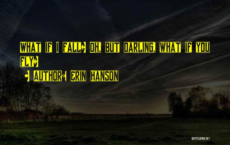 Erin Hanson Quotes: What If I Fall? Oh, But Darling, What If You Fly?