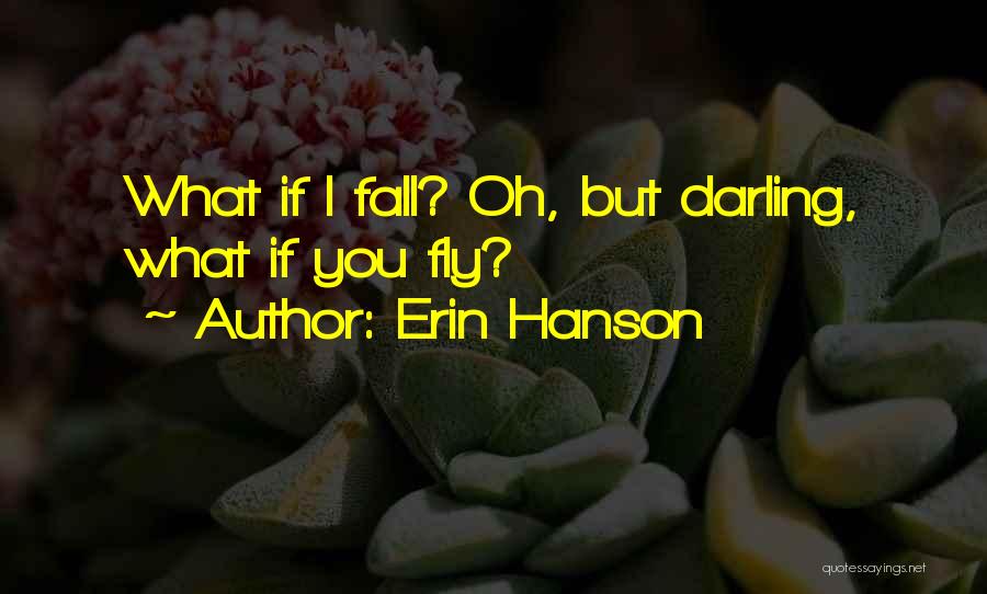 Erin Hanson Quotes: What If I Fall? Oh, But Darling, What If You Fly?