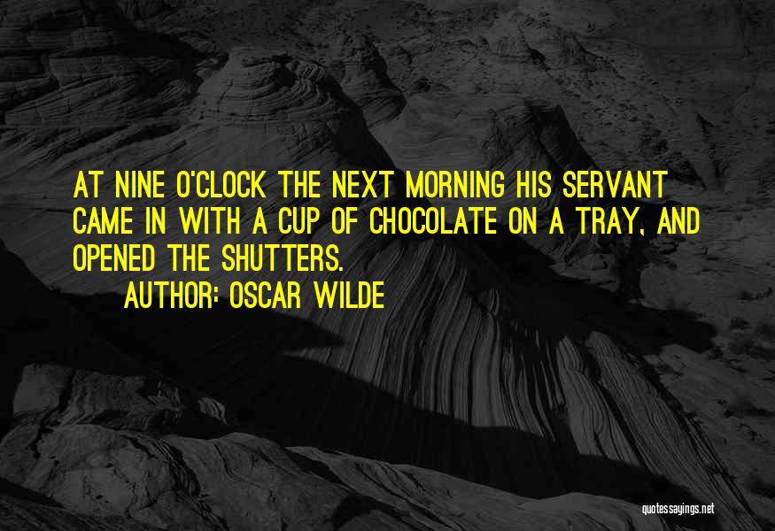 Oscar Wilde Quotes: At Nine O'clock The Next Morning His Servant Came In With A Cup Of Chocolate On A Tray, And Opened