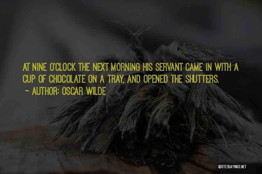 Oscar Wilde Quotes: At Nine O'clock The Next Morning His Servant Came In With A Cup Of Chocolate On A Tray, And Opened