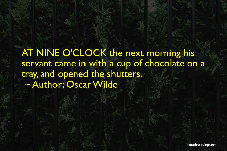 Oscar Wilde Quotes: At Nine O'clock The Next Morning His Servant Came In With A Cup Of Chocolate On A Tray, And Opened