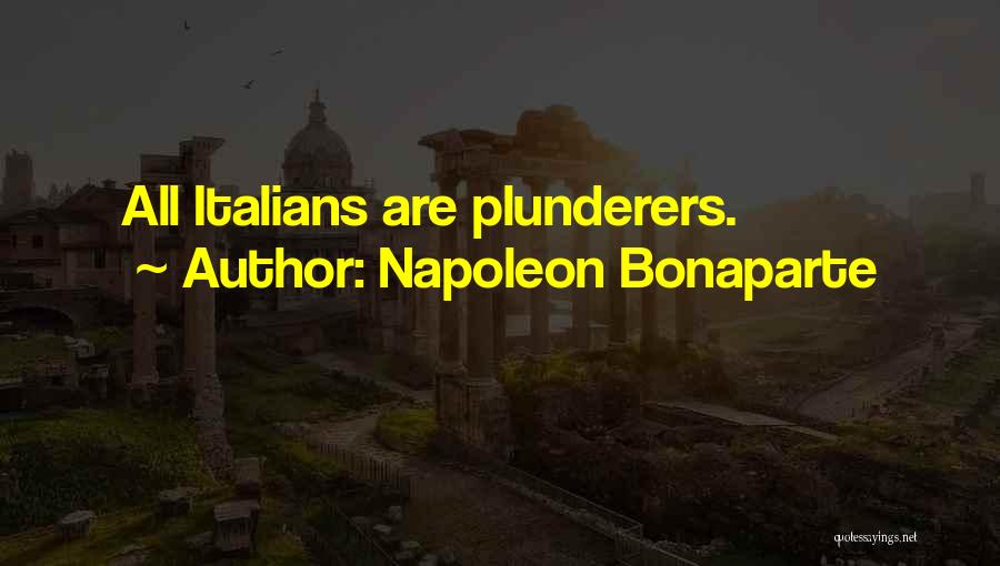 Napoleon Bonaparte Quotes: All Italians Are Plunderers.