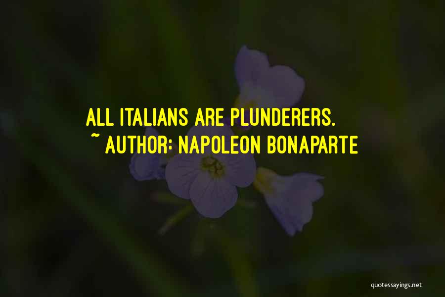 Napoleon Bonaparte Quotes: All Italians Are Plunderers.