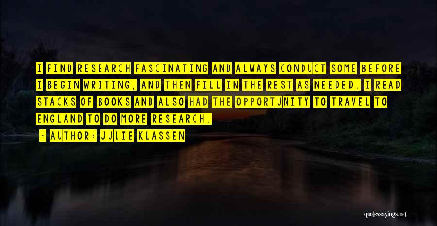 Julie Klassen Quotes: I Find Research Fascinating And Always Conduct Some Before I Begin Writing, And Then Fill In The Rest As Needed.