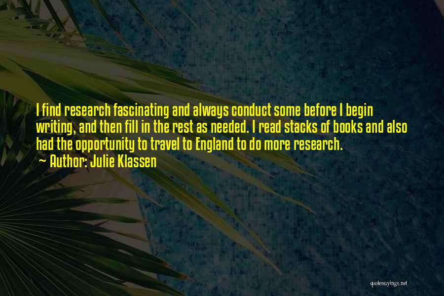 Julie Klassen Quotes: I Find Research Fascinating And Always Conduct Some Before I Begin Writing, And Then Fill In The Rest As Needed.