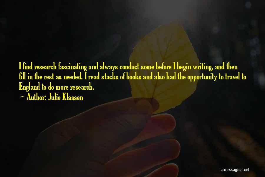 Julie Klassen Quotes: I Find Research Fascinating And Always Conduct Some Before I Begin Writing, And Then Fill In The Rest As Needed.