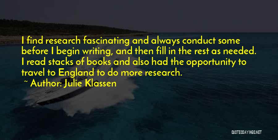 Julie Klassen Quotes: I Find Research Fascinating And Always Conduct Some Before I Begin Writing, And Then Fill In The Rest As Needed.