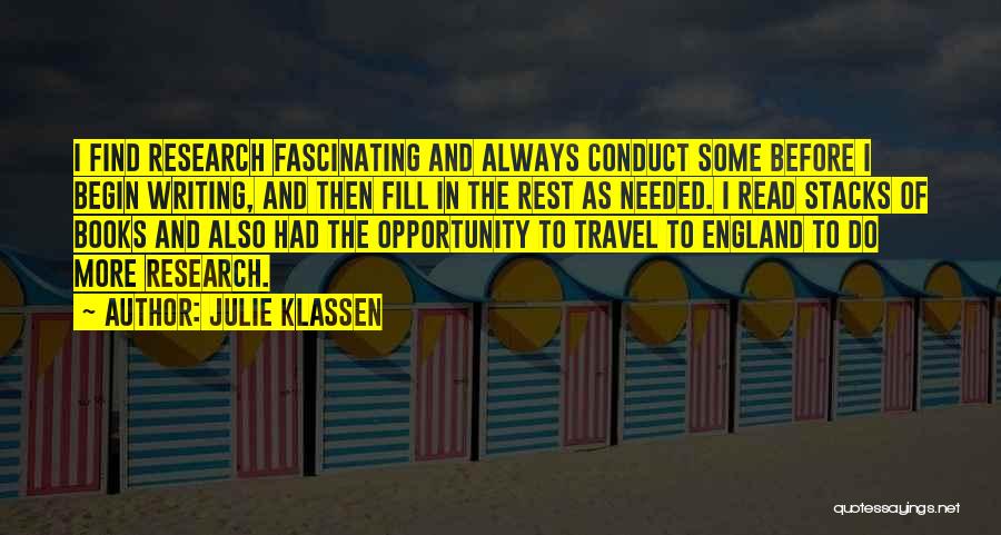 Julie Klassen Quotes: I Find Research Fascinating And Always Conduct Some Before I Begin Writing, And Then Fill In The Rest As Needed.