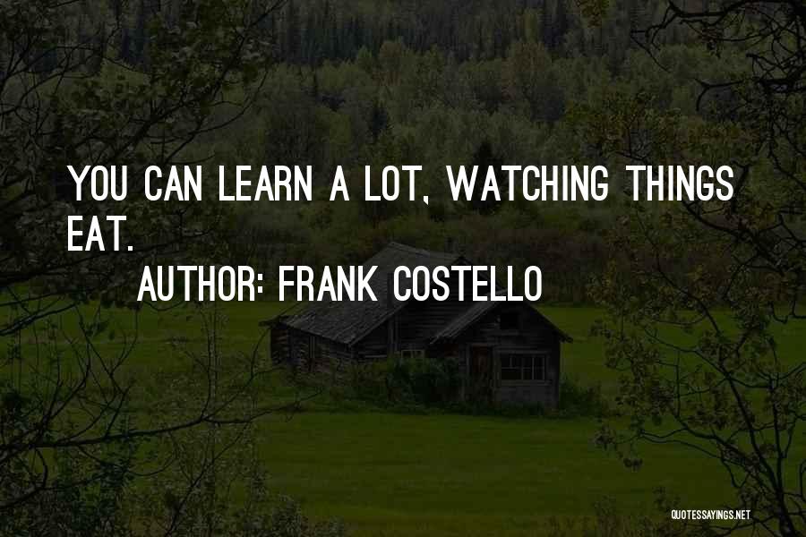 Frank Costello Quotes: You Can Learn A Lot, Watching Things Eat.