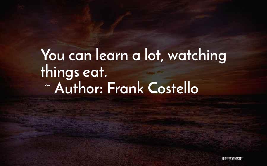 Frank Costello Quotes: You Can Learn A Lot, Watching Things Eat.