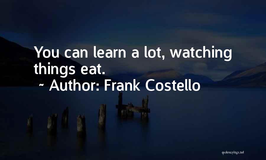 Frank Costello Quotes: You Can Learn A Lot, Watching Things Eat.