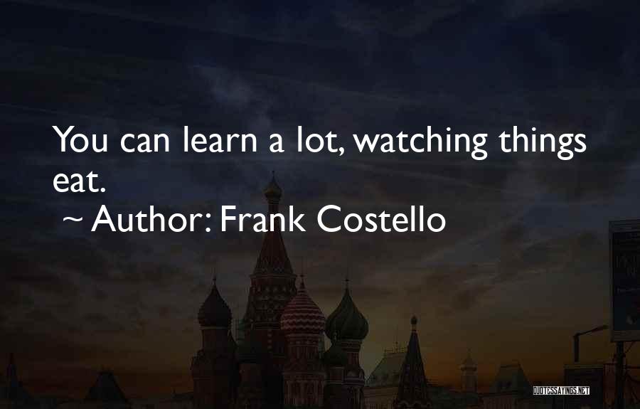 Frank Costello Quotes: You Can Learn A Lot, Watching Things Eat.