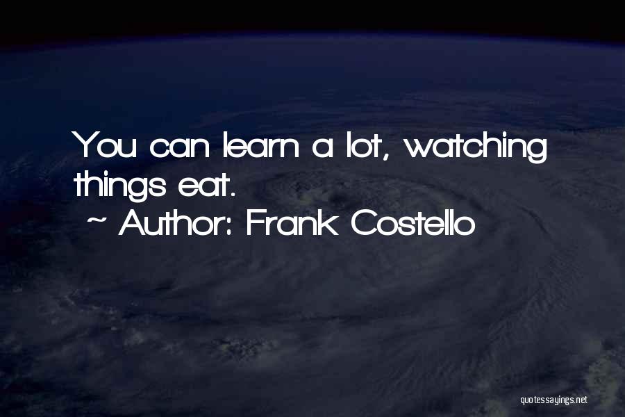 Frank Costello Quotes: You Can Learn A Lot, Watching Things Eat.