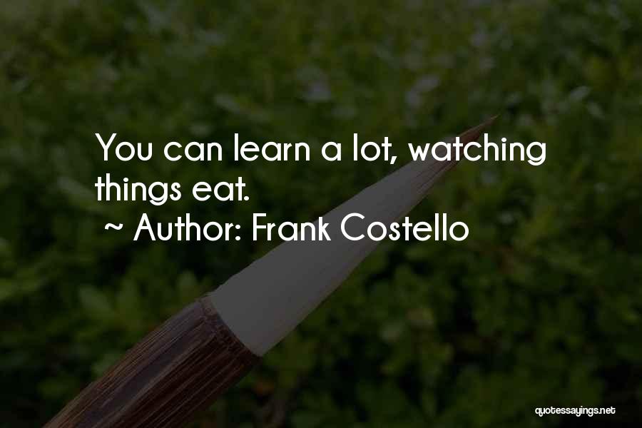 Frank Costello Quotes: You Can Learn A Lot, Watching Things Eat.