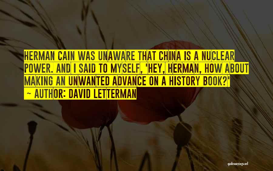 David Letterman Quotes: Herman Cain Was Unaware That China Is A Nuclear Power. And I Said To Myself, 'hey, Herman, How About Making