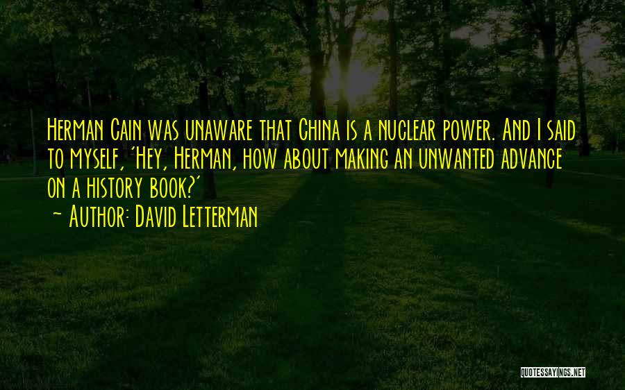 David Letterman Quotes: Herman Cain Was Unaware That China Is A Nuclear Power. And I Said To Myself, 'hey, Herman, How About Making