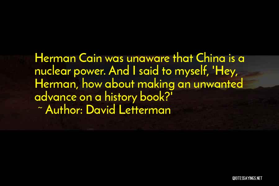 David Letterman Quotes: Herman Cain Was Unaware That China Is A Nuclear Power. And I Said To Myself, 'hey, Herman, How About Making